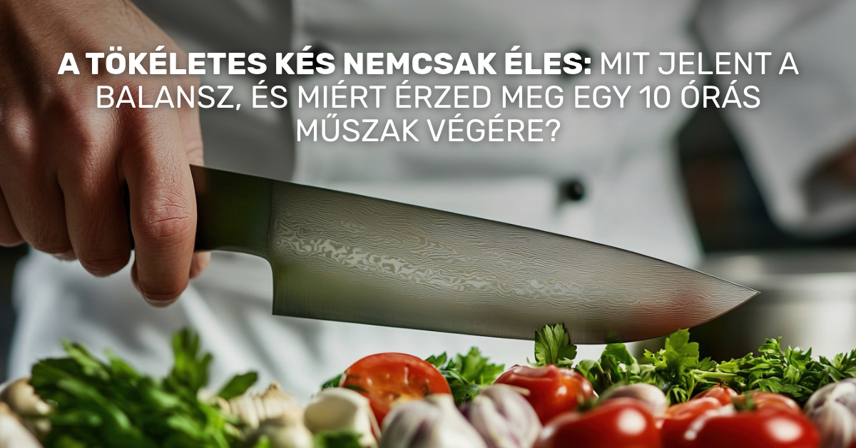 A tökéletes kés nemcsak éles: mit jelent a balansz, és miért érzed meg egy 10 órás műszak végére?